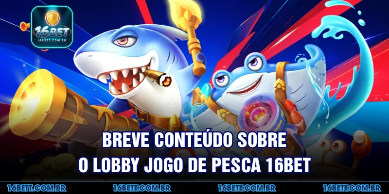 Breve Conteúdo sobre o Lobby Jogo de pesca 16BET
