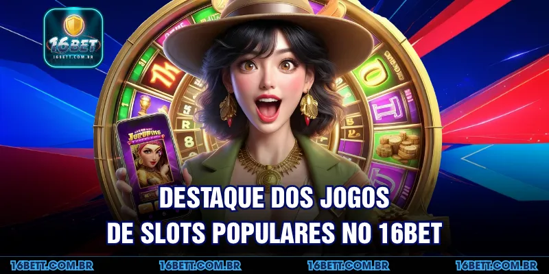 Destaque dos Jogos de Slots Populares no 16BET