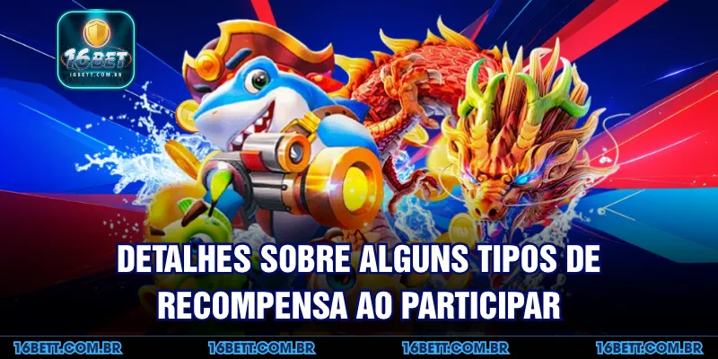 Detalhes sobre Alguns Tipos de Recompensa ao Participar