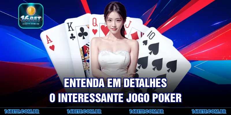 Entenda em Detalhes o Interessante Jogo Poker