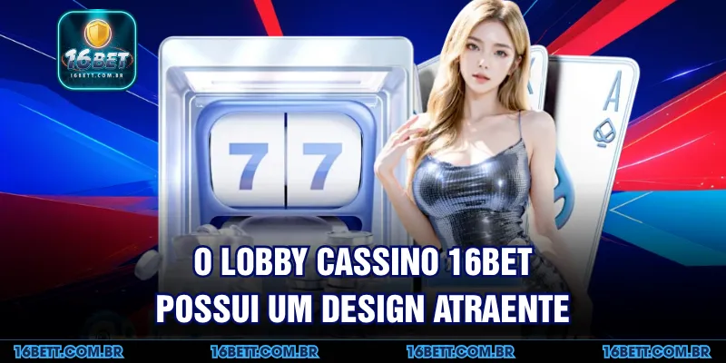 O Lobby Cassino 16BET Possui um Design Atraente