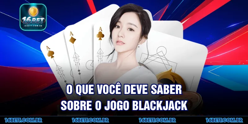 O que Você Deve Saber sobre o Jogo Blackjack