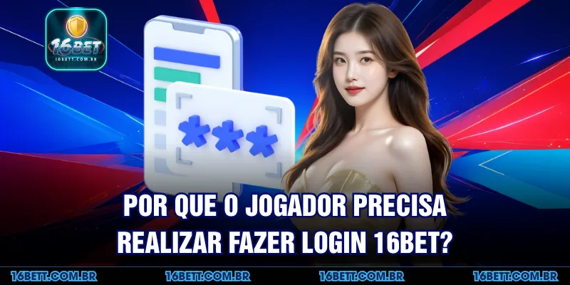 Por que o Jogador Precisa Realizar Fazer Login 16BET?