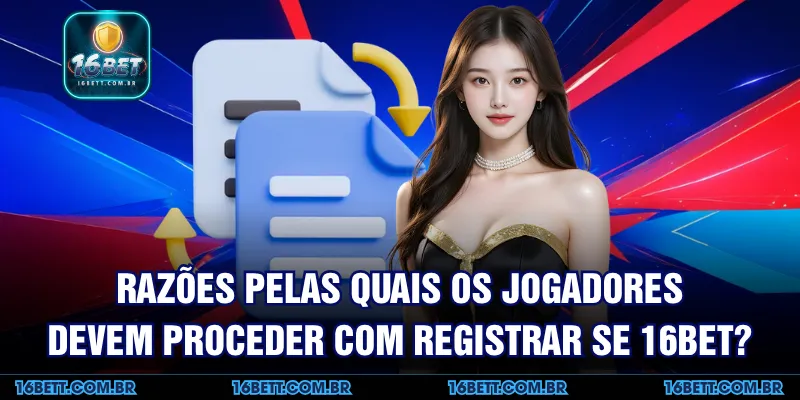 Razões Pelas Quais os Jogadores Devem Proceder com Registrar se 16BET?